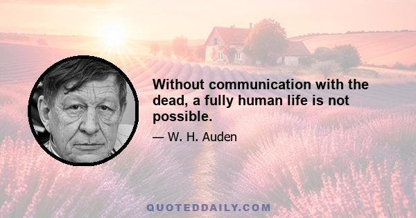 Without communication with the dead, a fully human life is not possible.