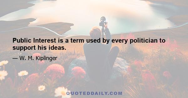 Public Interest is a term used by every politician to support his ideas.