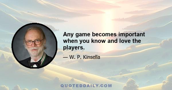 Any game becomes important when you know and love the players.