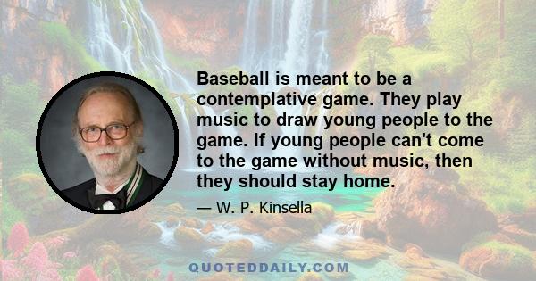 Baseball is meant to be a contemplative game. They play music to draw young people to the game. If young people can't come to the game without music, then they should stay home.