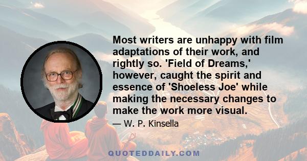 Most writers are unhappy with film adaptations of their work, and rightly so. 'Field of Dreams,' however, caught the spirit and essence of 'Shoeless Joe' while making the necessary changes to make the work more visual.