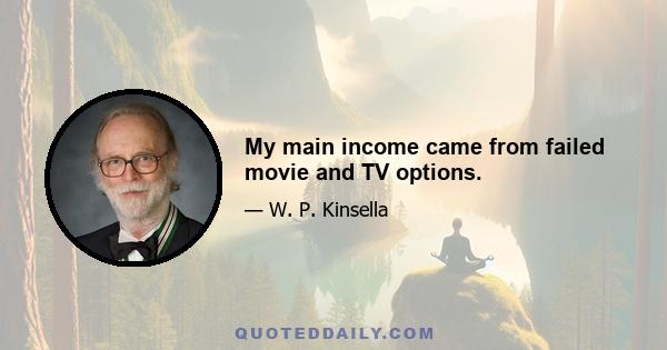 My main income came from failed movie and TV options.