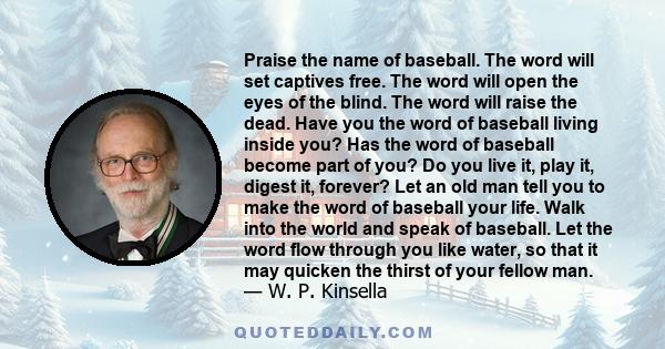 Praise the name of baseball. The word will set captives free. The word will open the eyes of the blind. The word will raise the dead. Have you the word of baseball living inside you? Has the word of baseball become part 