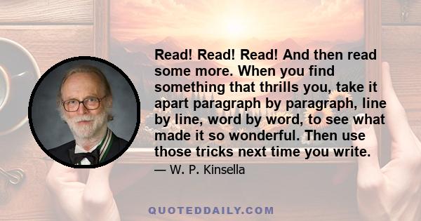 Read! Read! Read! And then read some more. When you find something that thrills you, take it apart paragraph by paragraph, line by line, word by word, to see what made it so wonderful. Then use those tricks next time