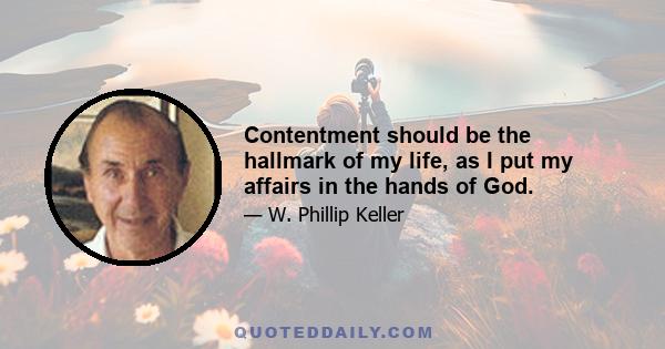 Contentment should be the hallmark of my life, as I put my affairs in the hands of God.