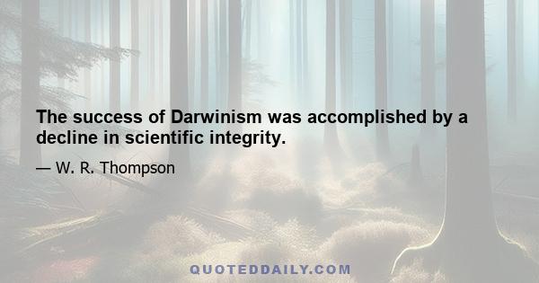 The success of Darwinism was accomplished by a decline in scientific integrity.