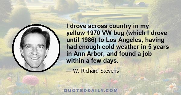 I drove across country in my yellow 1970 VW bug (which I drove until 1986) to Los Angeles, having had enough cold weather in 5 years in Ann Arbor, and found a job within a few days.