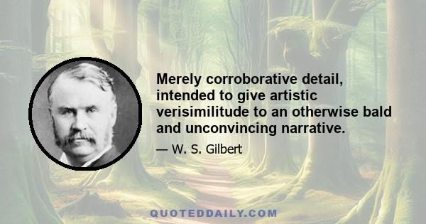 Merely corroborative detail, intended to give artistic verisimilitude to an otherwise bald and unconvincing narrative.