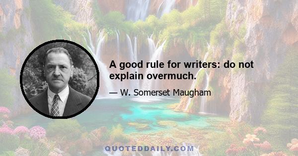 A good rule for writers: do not explain overmuch.