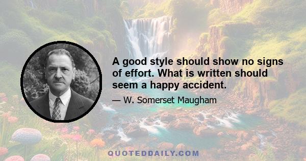 A good style should show no signs of effort. What is written should seem a happy accident.