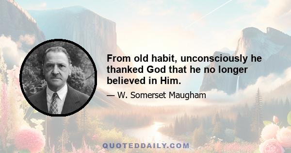 From old habit, unconsciously he thanked God that he no longer believed in Him.