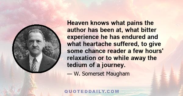 Heaven knows what pains the author has been at, what bitter experience he has endured and what heartache suffered, to give some chance reader a few hours' relaxation or to while away the tedium of a journey.