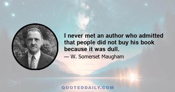 I never met an author who admitted that people did not buy his book because it was dull.