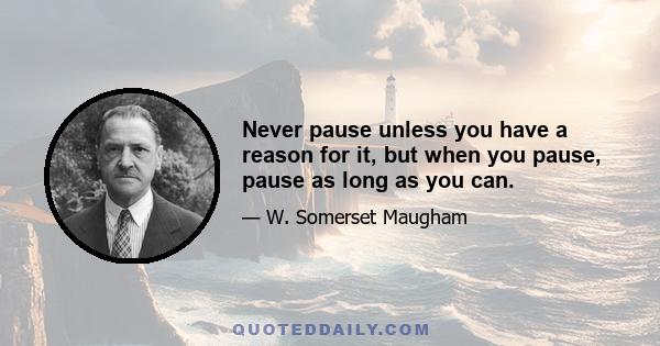 Never pause unless you have a reason for it, but when you pause, pause as long as you can.