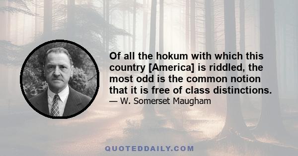 Of all the hokum with which this country [America] is riddled, the most odd is the common notion that it is free of class distinctions.