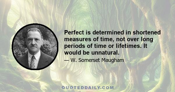 Perfect is determined in shortened measures of time, not over long periods of time or lifetimes. It would be unnatural.