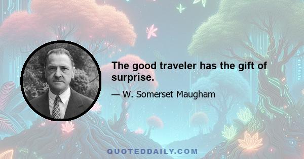 The good traveler has the gift of surprise.