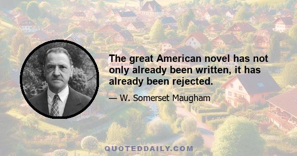 The great American novel has not only already been written, it has already been rejected.