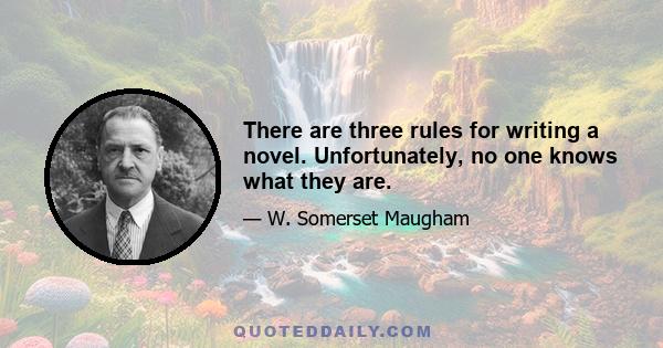 There are three rules for writing a novel. Unfortunately, no one knows what they are.