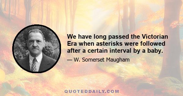 We have long passed the Victorian Era when asterisks were followed after a certain interval by a baby.