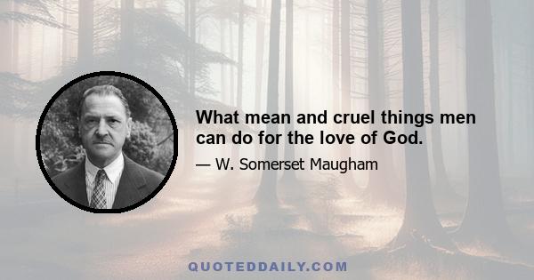 What mean and cruel things men can do for the love of God.