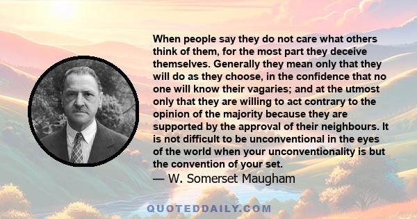 When people say they do not care what others think of them, for the most part they deceive themselves. Generally they mean only that they will do as they choose, in the confidence that no one will know their vagaries;