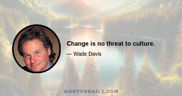 Change is no threat to culture.