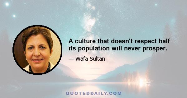 A culture that doesn't respect half its population will never prosper.