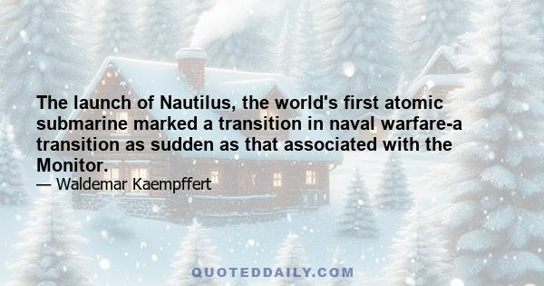 The launch of Nautilus, the world's first atomic submarine marked a transition in naval warfare-a transition as sudden as that associated with the Monitor.