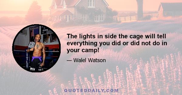 The lights in side the cage will tell everything you did or did not do in your camp!