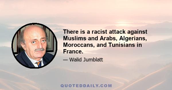 There is a racist attack against Muslims and Arabs, Algerians, Moroccans, and Tunisians in France.