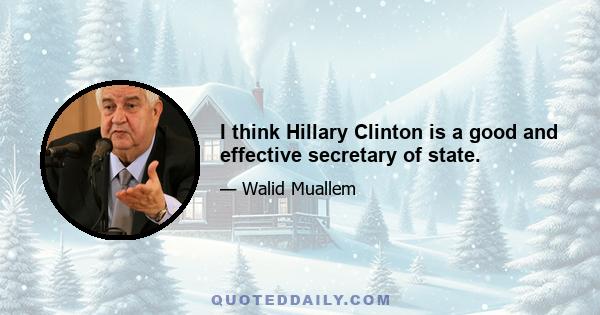 I think Hillary Clinton is a good and effective secretary of state.