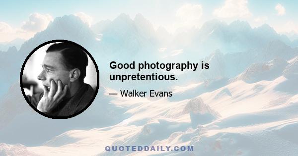 Good photography is unpretentious.