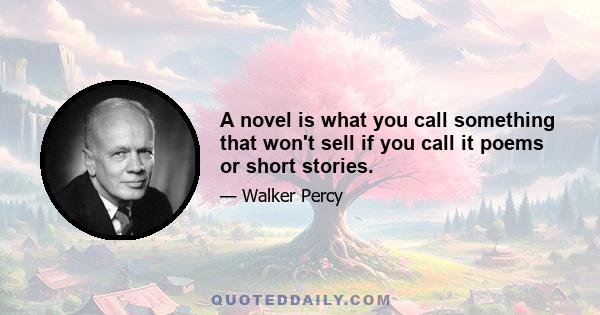 A novel is what you call something that won't sell if you call it poems or short stories.