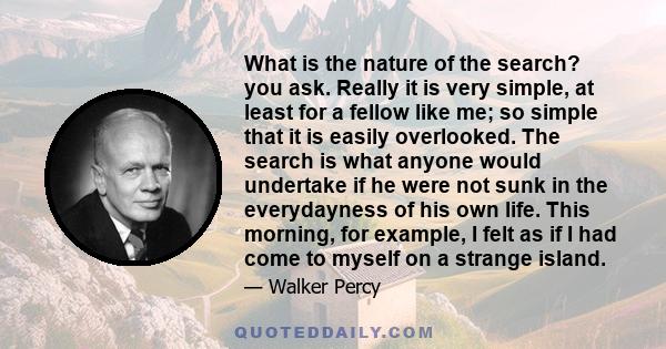 What is the nature of the search? you ask. Really it is very simple, at least for a fellow like me; so simple that it is easily overlooked. The search is what anyone would undertake if he were not sunk in the