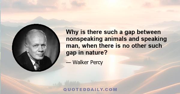 Why is there such a gap between nonspeaking animals and speaking man, when there is no other such gap in nature?