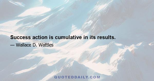 Success action is cumulative in its results.