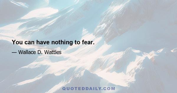 You can have nothing to fear.