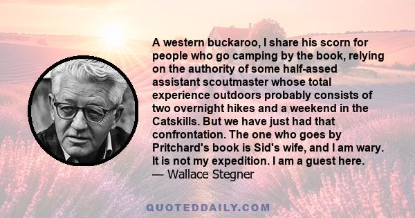 A western buckaroo, I share his scorn for people who go camping by the book, relying on the authority of some half-assed assistant scoutmaster whose total experience outdoors probably consists of two overnight hikes and 