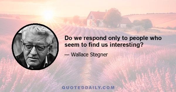 Do we respond only to people who seem to find us interesting?