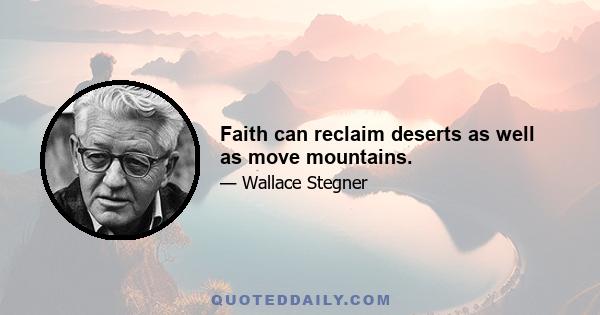 Faith can reclaim deserts as well as move mountains.