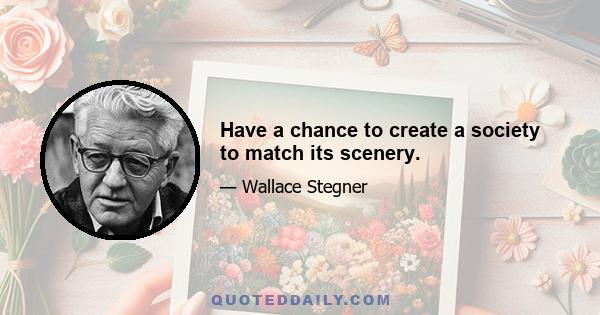 Have a chance to create a society to match its scenery.