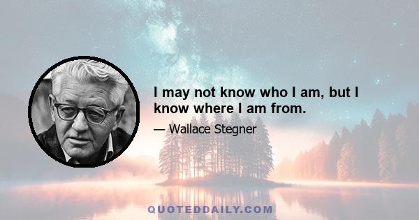 I may not know who I am, but I know where I am from.