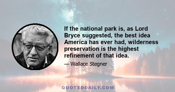 If the national park is, as Lord Bryce suggested, the best idea America has ever had, wilderness preservation is the highest refinement of that idea.