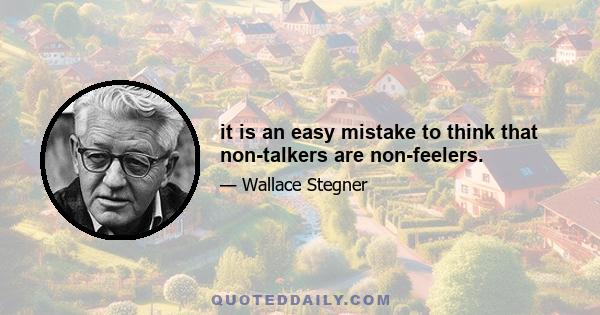 it is an easy mistake to think that non-talkers are non-feelers.