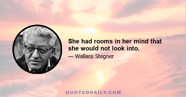 She had rooms in her mind that she would not look into.