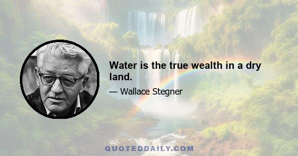 Water is the true wealth in a dry land.