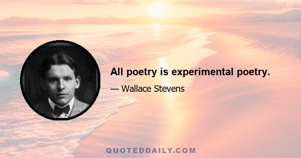 All poetry is experimental poetry.