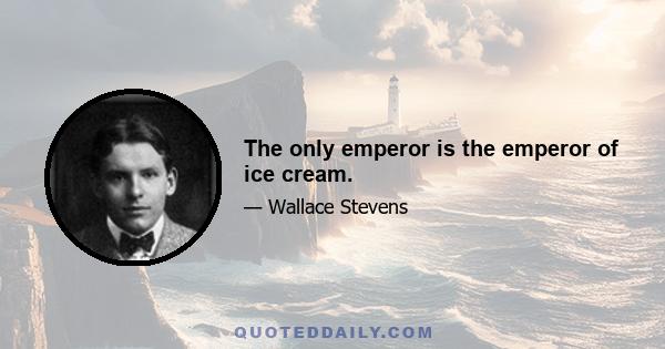 The only emperor is the emperor of ice cream.