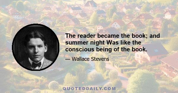 The reader became the book; and summer night Was like the conscious being of the book.